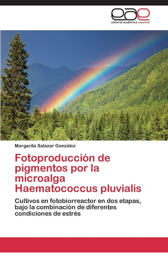 Libro: Fotoproducción De Pigmentos Por La Microalga Haematoc