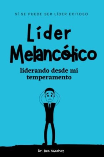 Líder Melancólico: Liderando Desde Mi Temperamento (spanish Edition), De Sanchez, Dr. Ben. Editorial Oem, Tapa Blanda En Español
