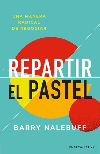 Repartir El Pastel. Una Manera Revolucionaria De Negociar, De Nalebuff, Barry. Editorial Empresa Activa, Tapa Blanda, Edición 1 En Español, 9999