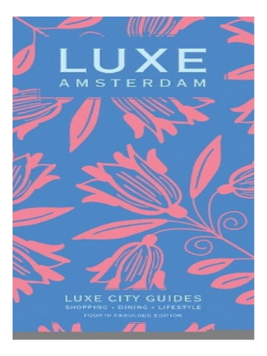 Amsterdam Luxe City Guide, 4th Edition - Luxe City Gui. Eb17