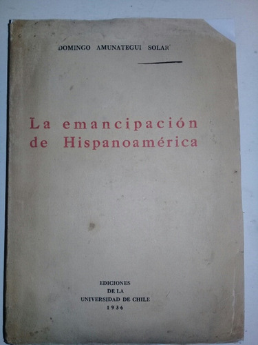 La Emancipación De Hispanoamérica - Domingo Amunategui Solar