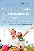 Comprar Livro Casais Inteligentes, Relacionamentos Saudáveis - Tim Ray [2013]