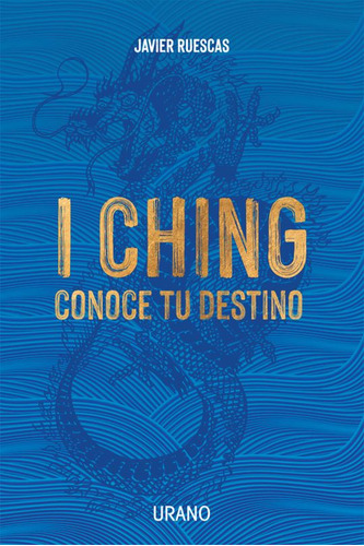 I CHING: CONOCE TU DESTINO, de Ruescas, Javier. Editorial URANO, tapa blanda en español
