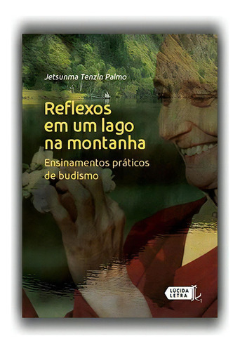 Reflexos em um lago na montanha: Ensinamentos práticos de budismo, de Palmo, Jetsunma Tenzin. Editora Lúcida Letra Eireli ME, capa mole em português, 2018