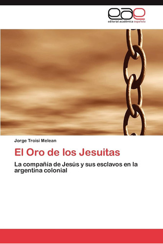 Libro: El Oro De Los Jesuitas: La Compañía De Jesús Y Sus Es