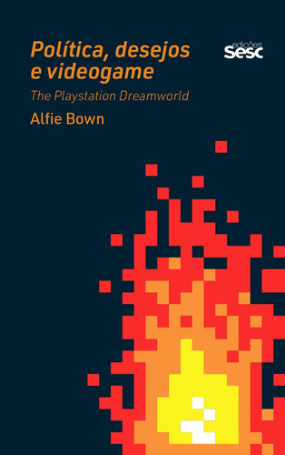 Política, desejo e videogame: The Playstation Dreamworld, de Bown, Alfie. Editora Edições Sesc São Paulo,Polity Press Ltd, capa mole em português, 2021