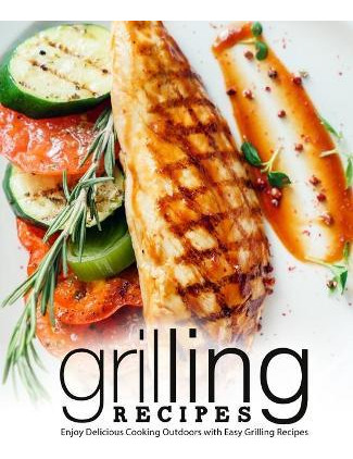 Libro Grilling Recipes : Enjoy Delicious Cooking Outdoors...