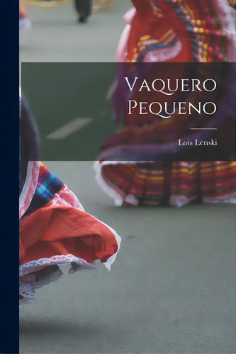 Vaquero Pequeno, De Lenski, Lois 1893-1974. Editorial Hassell Street Pr, Tapa Blanda En Inglés