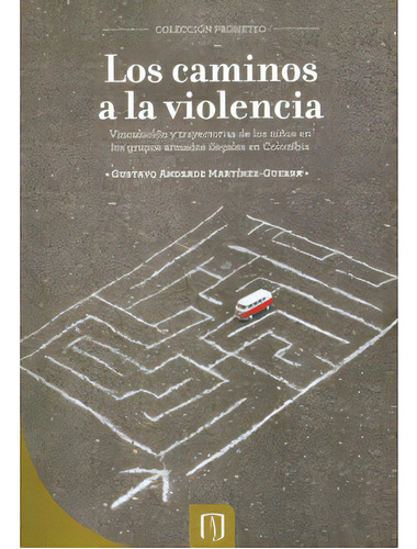 Los Caminos A La Violencia. Vinculación Y Trayectorias De, De Gustavo Andrade Martínez-guerra. Serie 9586955201, Vol. 1. Editorial U. De Los Andes, Tapa Blanda, Edición 2010 En Español, 2010