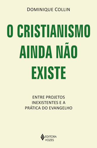 O cristianismo ainda não existe: Entre projetos inexistentes e a prática do Evangelho, de Collin, Dominique. Editorial Editora Vozes, capa mole em português, 2022