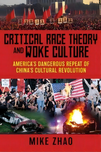 Critical Race Theory And Woke Culture : America's Dangerous Repeat Of China's Cultural Revolution, De Mike Zhao. Editorial Liberty Hill Publishing, Tapa Blanda En Inglés