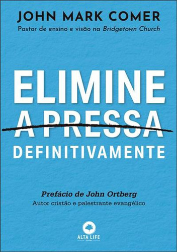 Elimine A Pressa Definitivamente - 1ªed.(2023), De John Mark Comer. Editora Alta Life Books, Capa Mole, Edição 1 Em Português, 2023