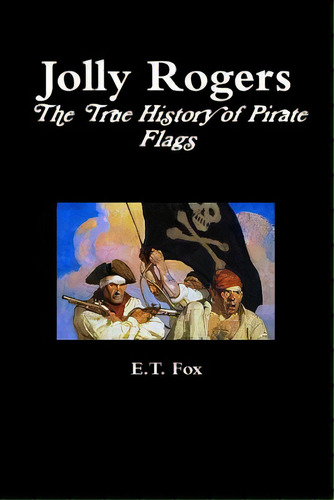 Jolly Rogers, The True History Of Pirate Flags, De Fox, E. T.. Editorial Lulu Pr, Tapa Blanda En Inglés