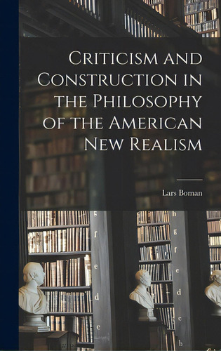 Criticism And Construction In The Philosophy Of The American New Realism, De Boman, Lars. Editorial Hassell Street Pr, Tapa Dura En Inglés