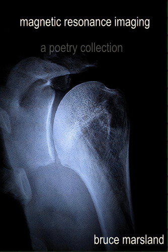 Magnetic Resonance Imaging: A Poetry Collection: A Poetry Collection, De Marsland, Bruce., Vol. 1. Editorial Lulu Pr, Tapa Blanda En Inglés
