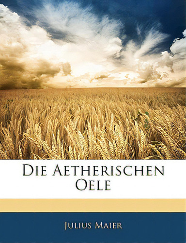 Die Aetherischen Oele, De Maier, Julius. Editorial Nabu Pr, Tapa Blanda En Inglés