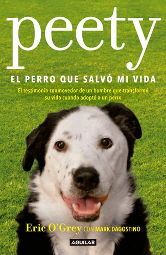 Peety, el perro que salvó mi vida, de O'Grey, Eric. Autoayuda Editorial Aguilar, tapa blanda en español, 2018