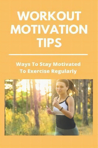Workout Motivation Tips : Ways To Stay Motivated To Exercise Regularly: Home Workout For Biceps, De Burl Guarracino., Tapa Blanda En Inglés