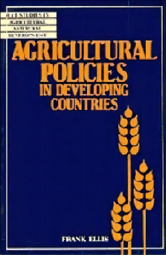 Agricultural Policies In Developing Countries, De Frank Ellis. Editorial Cambridge University Press, Tapa Blanda En Inglés