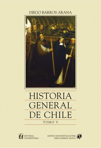 Historia General De Chile, Tomo 5: Tomo V, De Barros Arana, Diego. Editorial Universitaria, Tapa Blanda En Español, 2013
