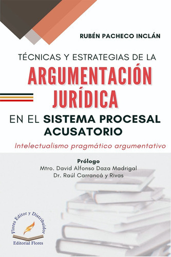 Técnicas Y Estrategias De La Argumentación Jurídica En El Sistema Procesal Acusatorio, De Pacheco Inclan, Ruben. Editorial Flores Editor, Tapa Blanda En Español, 0