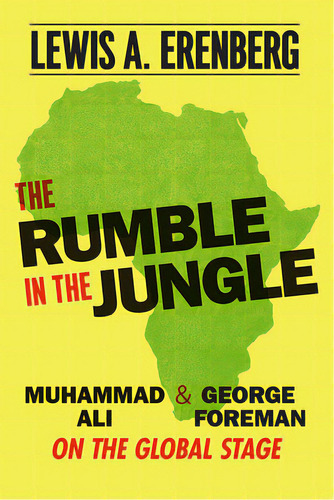 The Rumble In The Jungle: Muhammad Ali And George Foreman On The Global Stage, De Erenberg, Lewis A.. Editorial Univ Of Chicago Pr, Tapa Blanda En Inglés