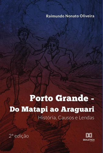 Porto Grande - Do Matapi Ao Araguari, De Raimundo Nonato Oliveira. Editorial Dialética, Tapa Blanda En Portugués, 2022