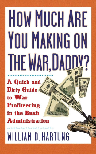 Livro How Much Are You Making On The War, Daddy? - Hartung, William D. [2003]