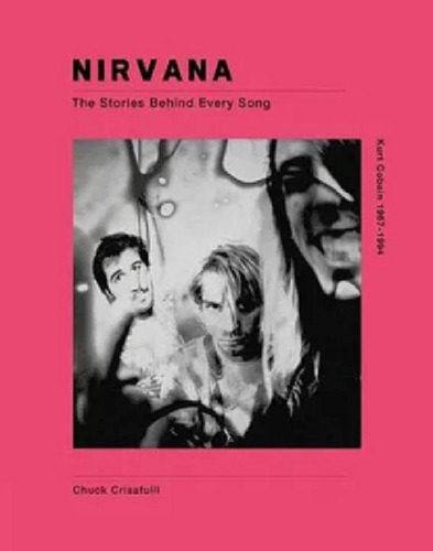 Libro - Nirvana. Stories Behind The Songs - Chuck Crisafull