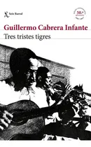 Comprar Três Tristes Tigres, De Cabrera Infante, Guillermo., Vol. 0. Editorial Seix Barral Ediciones, Tapa Blanda En Español, 2017