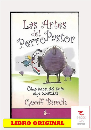 Las Artes Del Perro Pastor -  Cómo Hacer Del Éxito Algo Inevitable, De Geoff Burch. Editorial Sirio En Español