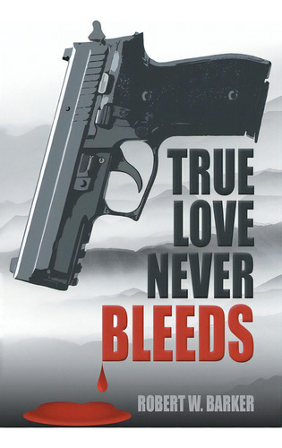 True Love Never Bleeds, De Barker, Robert W.. Editorial Iuniverse Inc, Tapa Blanda En Inglés