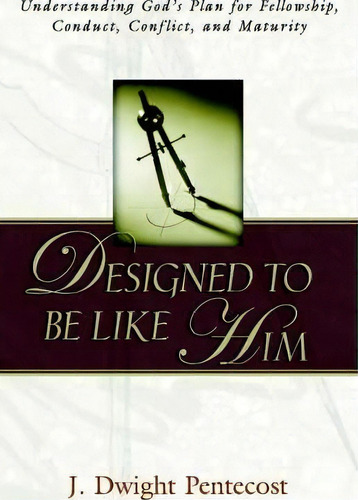Designed To Be Like Him: Understanding God's Plan For Fellowship, Conduct, Conflict, And Maturity, De Dr J Dwight Pentecost., Vol. 1. Editorial Kregel Publications U S, Tapa Blanda En Inglés