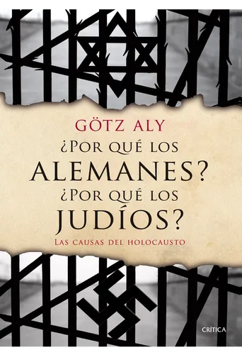 ¿Por qué los alemanes? ¿Por qué los judíos?: Las causas del Holocausto, de Aly, Götz. Serie Memoria Crítica- Crítica Editorial Crítica México, tapa dura en español, 2013