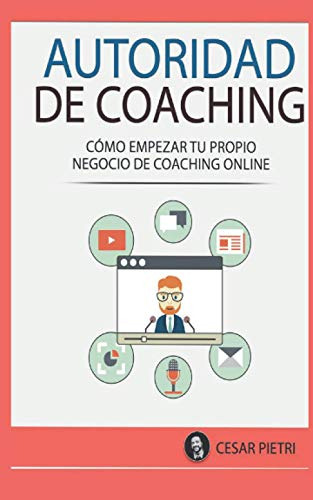 Autoridad De Coaching: Como Empezar Tu Propio Negocio De Coa