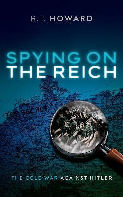 Spying On The Reich : The Cold War Against Hitler - R. T. Ho