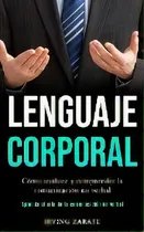 Comprar Lenguaje Corporal : Como Analizar Y Comprender La Comunicacion No Verbal (aprenda El Arte De La C..., De Irving Zarate. Editorial Daniel Heath, Tapa Blanda En Español