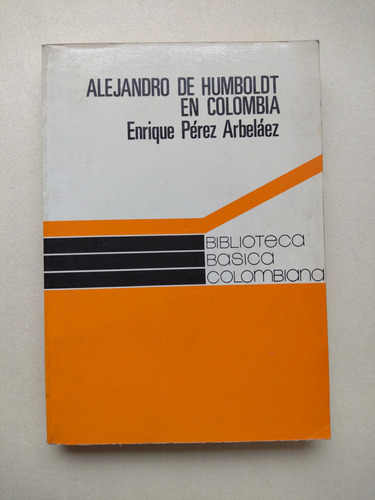 Alejandro De Humboldt En Colombia / Enrique Pérez Arbelaez