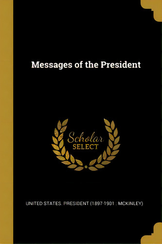 Messages Of The President, De United States President (1897-1901 Mc. Editorial Wentworth Pr, Tapa Blanda En Inglés
