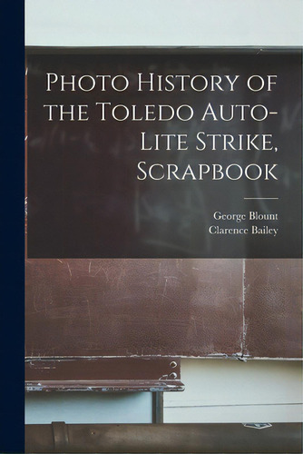 Photo History Of The Toledo Auto-lite Strike, Scrapbook, De Blount, George. Editorial Hassell Street Pr, Tapa Blanda En Inglés