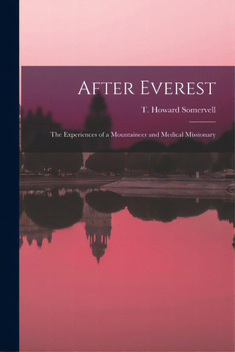 After Everest; The Experiences Of A Mountaineer And Medical Missionary, De Somervell, T. Howard (theodore Howard). Editorial Hassell Street Pr, Tapa Blanda En Inglés