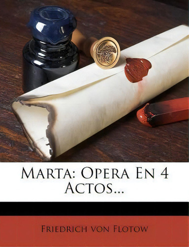Marta: Opera En 4 Actos, De Friedrich Von Flotow., Vol. 1. Editorial Nabu Press, Tapa Blanda En Español