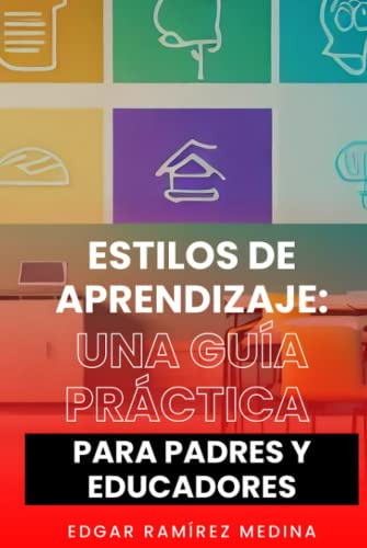 Estilos De Aprendizaje: Una Guia Practica Para Padres Y Educ