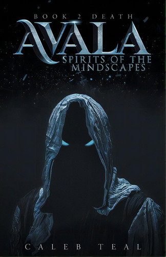Avala: Spirit Of The Mindscapes: Book 2: Death, De Teal, Caleb. Editorial Friesenpr, Tapa Blanda En Inglés