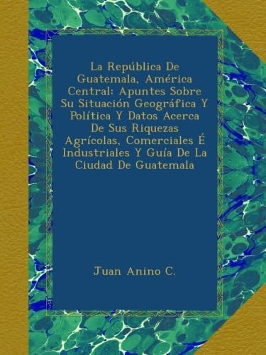 Libro: La República De Guatemala, América Central: Apuntes