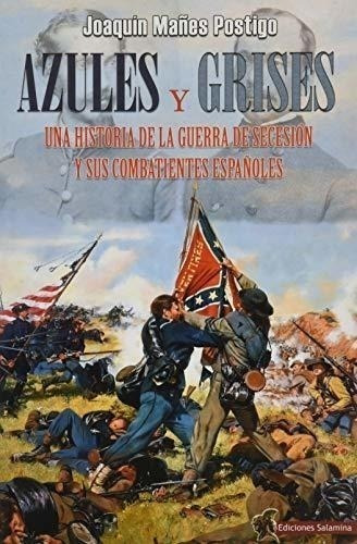 Azules Y Grises: Una Historia De La Guerra De Secesión Y Sus