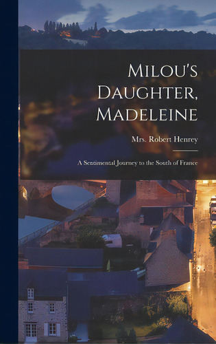 Milou's Daughter, Madeleine; A Sentimental Journey To The South Of France, De Henrey, Robert. Editorial Hassell Street Pr, Tapa Dura En Inglés