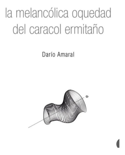 La Melancolica Oquedad Del Caracol Ermitaño - Darío Amaral