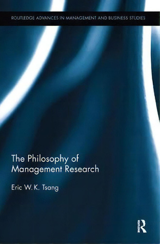 The Philosophy Of Management Research, De Eric W.k. Tsang. Routledge Advances In Management And Business Studies, Vol. 1. Editorial Taylor Francis Inc, Tapa Blanda En Inglés