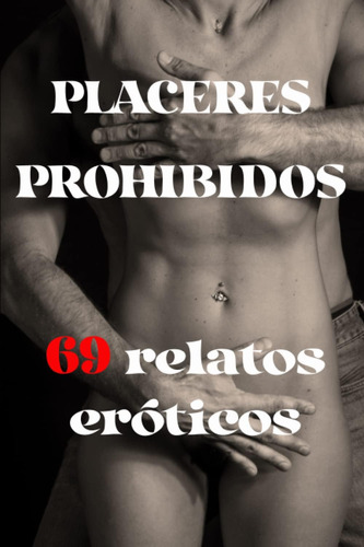 Libro: Placeres Prohibidos: 69 Relatos Eróticos (spanish